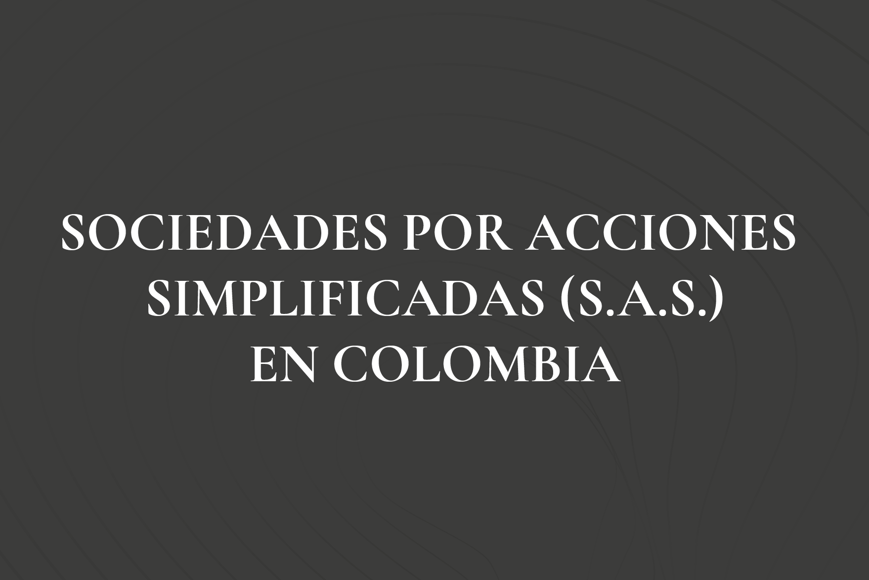 SOCIEDAD POR ACCIONES SIMPLIFICADA – S.A.S. EN COLOMBIA