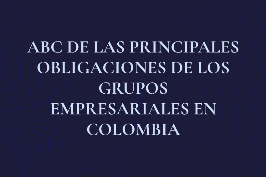 ABC DE LAS PRINCIPALES OBLIGACIONES DE LOS GRUPOS EMPRESARIALES EN COLOMBIA