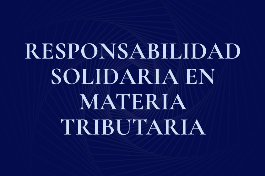 RESPONSABILIDAD SOLIDARIA EN MATERIA TRIBUTARIA