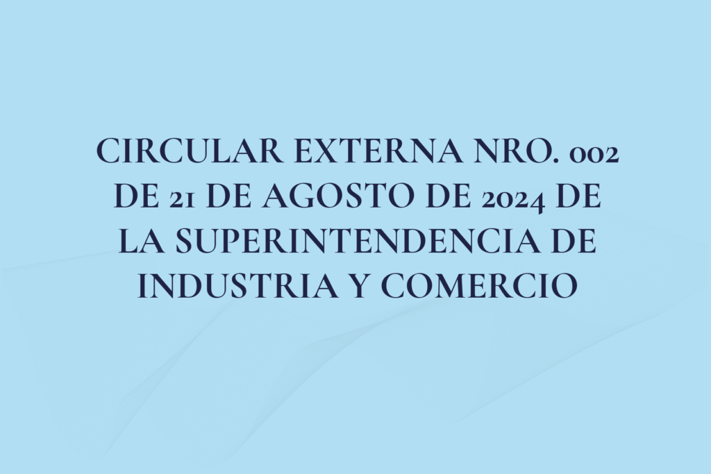 CIRCULAR EXTERNA NRO. 002 DE 21 DE AGOSTO DE 2024 DE LA SUPERINTENDENCIA DE INDUSTRIA Y COMERCIO