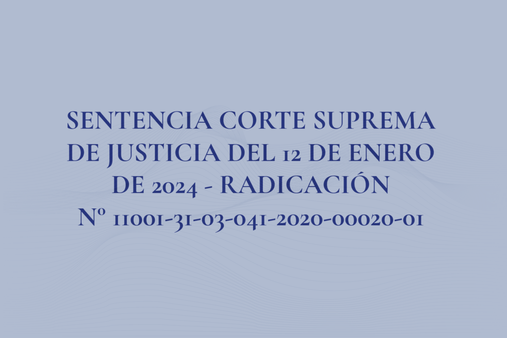 SENTENCIA CORTE SUPREMA DE JUSTICIA DEL 12 DE ENERO DE 2024 - RADICACIÓN N° 11001-31-03-041-2020-00020-01.